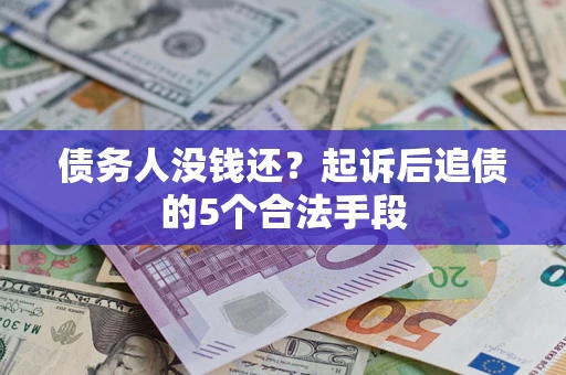 济南债务人没钱还?起诉后追债的5个合法手段 济南债务人没钱还?起诉后追债的5个合法手段